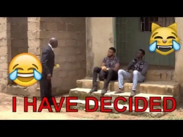 Video: I HAVE DECIDED (COMEDY SKIT) - Latest 2018 Nigerian Comedy
